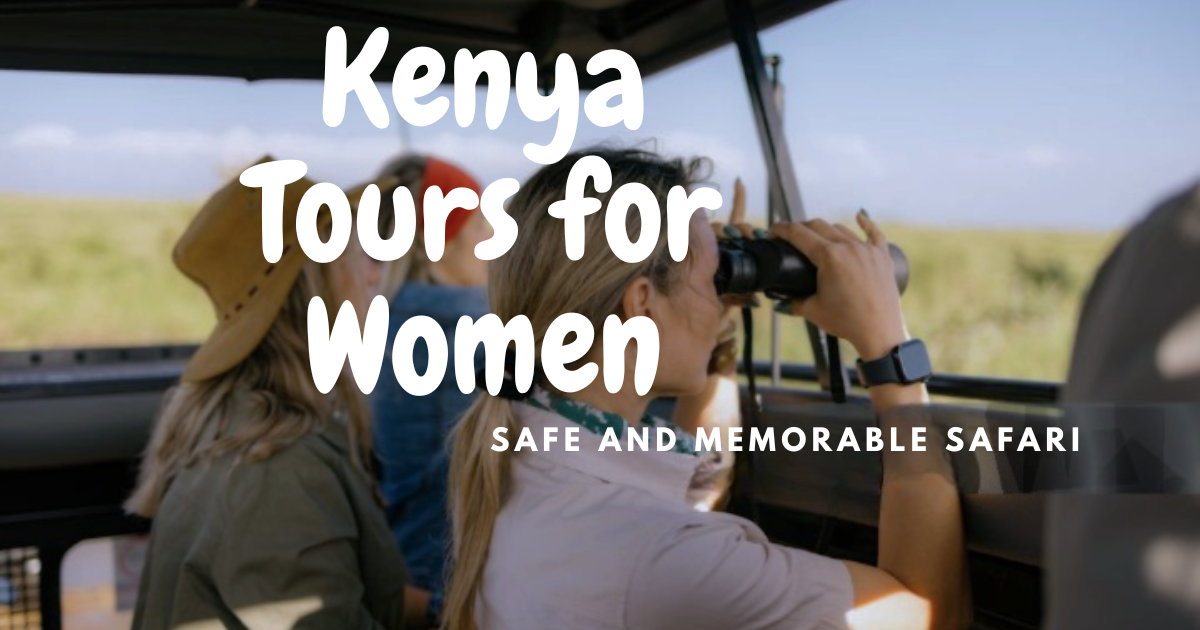 Kenya Tours for Women: 9 Essential Tips for a Safe and Memorable Safari